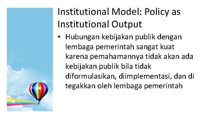 Institutional Model: Policy as Institutional Output • Hubungan kebijakan publik dengan lembaga pemerintah sangat