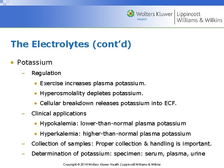 The Electrolytes (cont’d) • Potassium – Regulation • Exercise increases plasma potassium. • Hyperosmolality