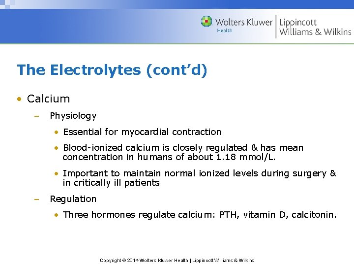 The Electrolytes (cont’d) • Calcium – Physiology • Essential for myocardial contraction • Blood-ionized