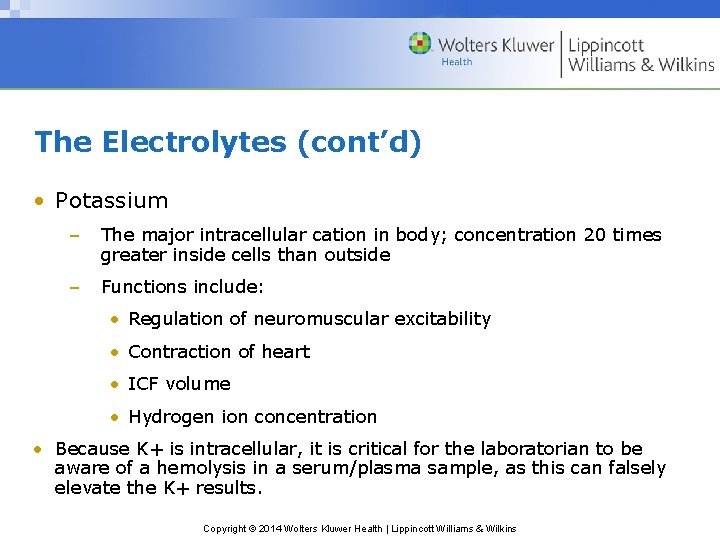 The Electrolytes (cont’d) • Potassium – The major intracellular cation in body; concentration 20