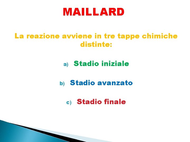 MAILLARD La reazione avviene in tre tappe chimiche distinte: Stadio iniziale a) b) Stadio