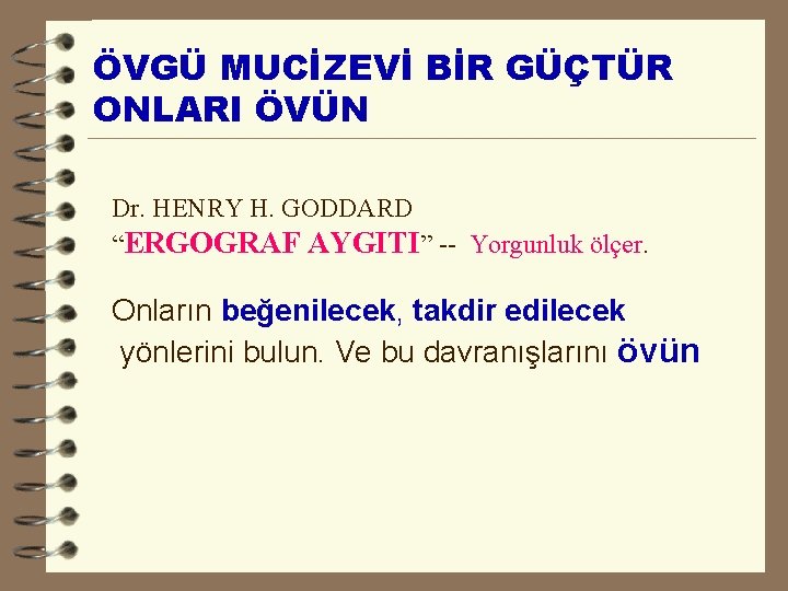 ÖVGÜ MUCİZEVİ BİR GÜÇTÜR ONLARI ÖVÜN Dr. HENRY H. GODDARD “ERGOGRAF AYGITI” -- Yorgunluk