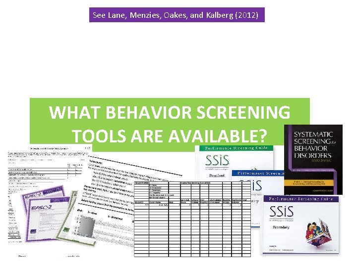See Lane, Menzies, Oakes, and Kalberg (2012) WHAT BEHAVIOR SCREENING TOOLS ARE AVAILABLE? 