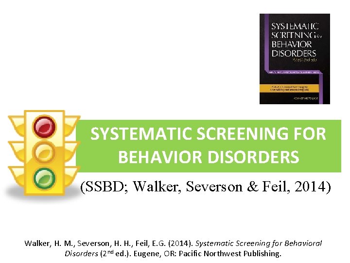 SYSTEMATIC SCREENING FOR BEHAVIOR DISORDERS (SSBD; Walker, Severson & Feil, 2014) Walker, H. M.