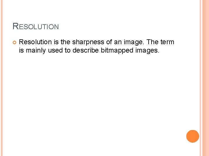 RESOLUTION Resolution is the sharpness of an image. The term is mainly used to