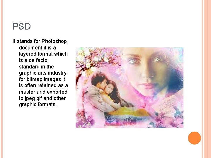 PSD It stands for Photoshop document it is a layered format which is a