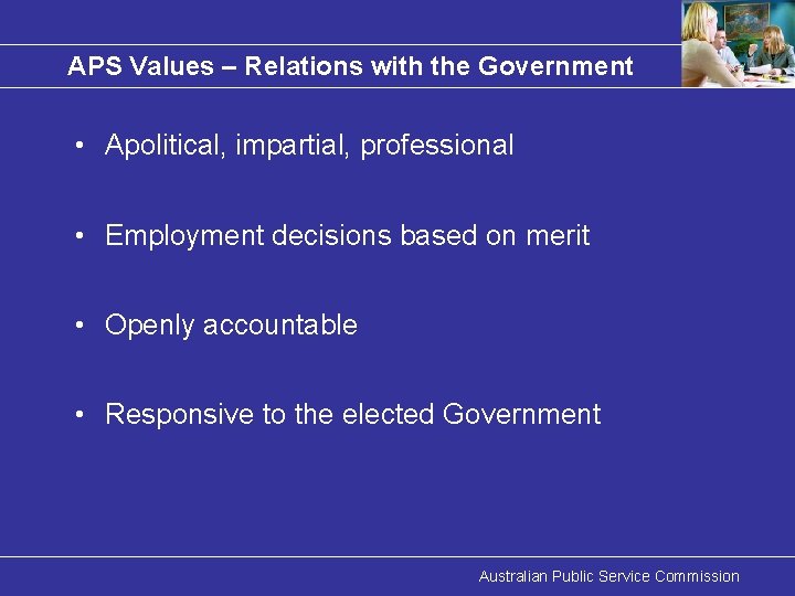 APS Values – Relations with the Government • Apolitical, impartial, professional • Employment decisions
