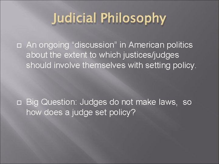 Judicial Philosophy An ongoing “discussion” in American politics about the extent to which justices/judges