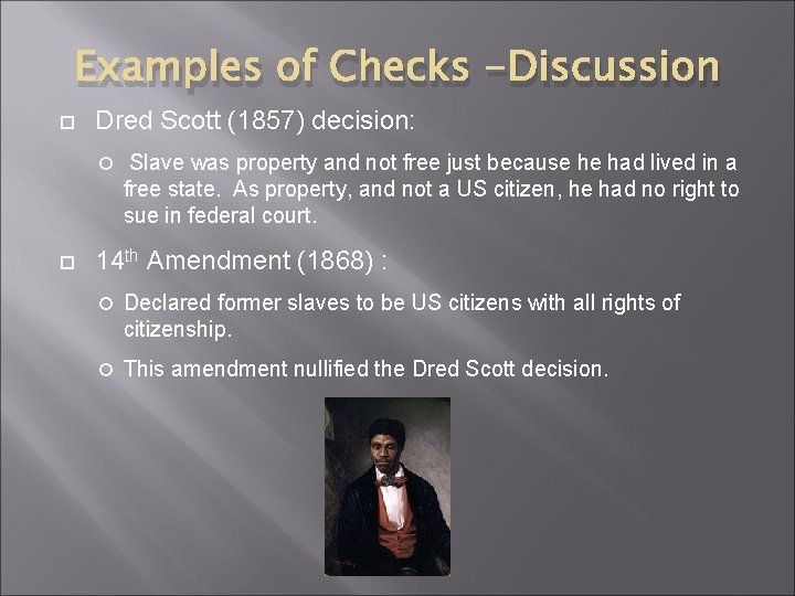 Examples of Checks -Discussion Dred Scott (1857) decision: Slave was property and not free