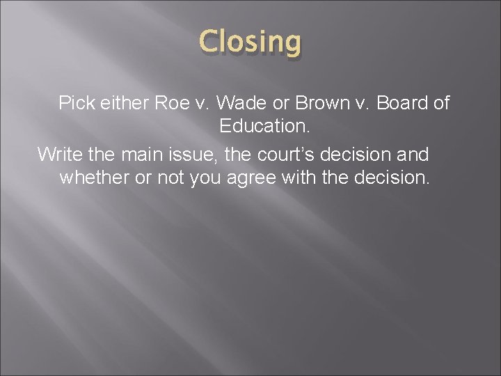 Closing Pick either Roe v. Wade or Brown v. Board of Education. Write the