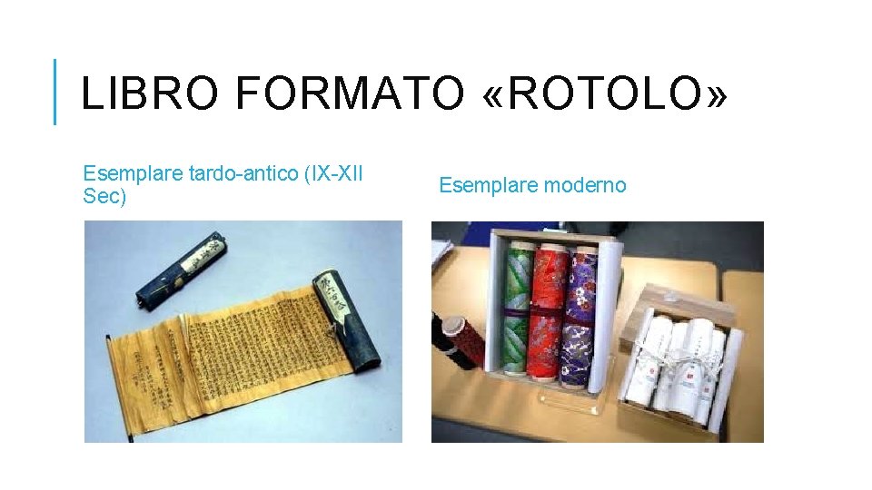 LIBRO FORMATO «ROTOLO» Esemplare tardo-antico (IX-XII Sec) Esemplare moderno 
