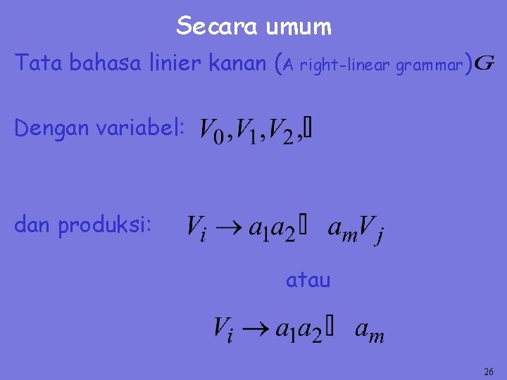 Secara umum Tata bahasa linier kanan (A right-linear grammar) Dengan variabel: dan produksi: atau