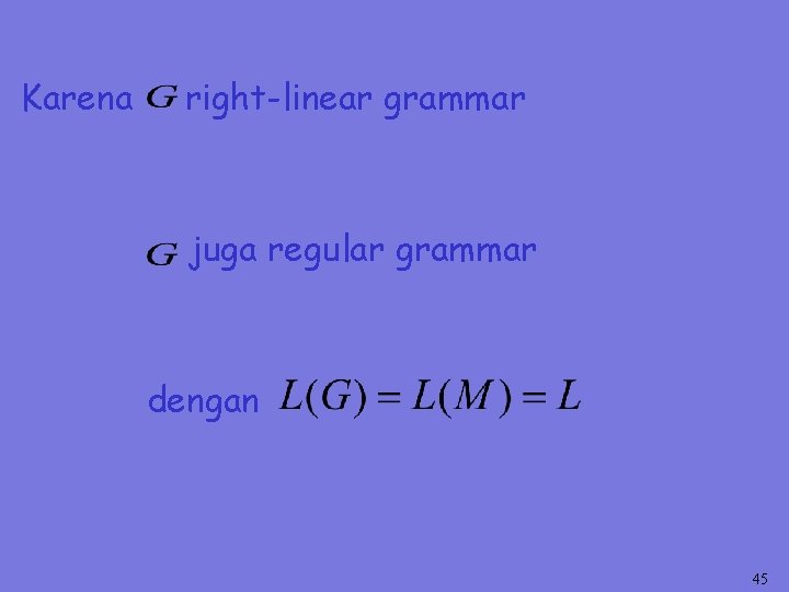 Karena right-linear grammar juga regular grammar dengan 45 