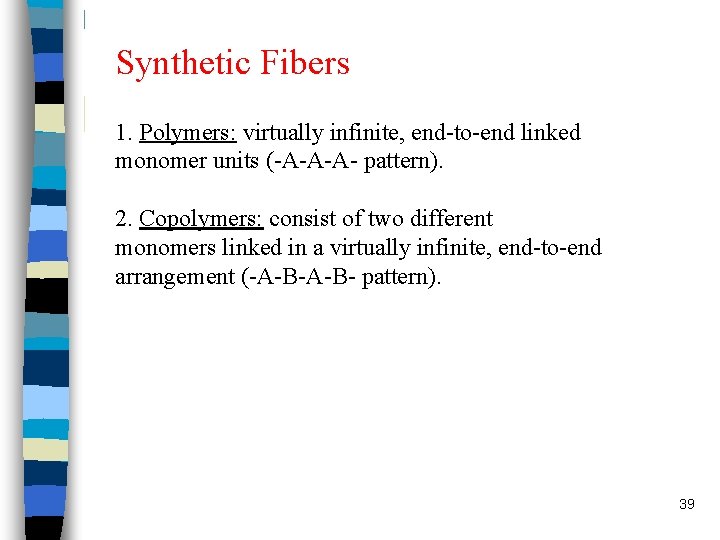 Synthetic Fibers 1. Polymers: virtually infinite, end-to-end linked monomer units (-A-A-A- pattern). 2. Copolymers: