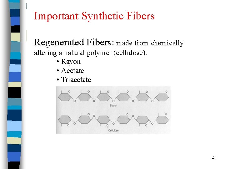 Important Synthetic Fibers Regenerated Fibers: made from chemically altering a natural polymer (cellulose). •
