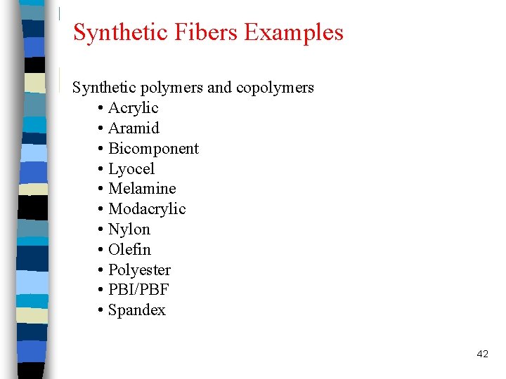 Synthetic Fibers Examples Synthetic polymers and copolymers • Acrylic • Aramid • Bicomponent •