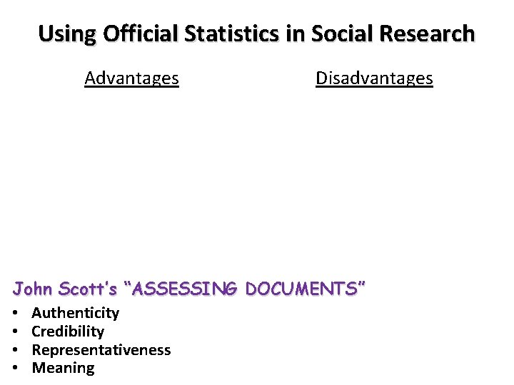Using Official Statistics in Social Research Advantages Disadvantages John Scott’s “ASSESSING DOCUMENTS” • Authenticity Using Official Statistics in Social Research Advantages Disadvantages John Scott’s “ASSESSING DOCUMENTS” • Authenticity