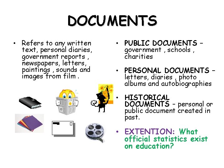 DOCUMENTS • Refers to any written text, personal diaries, government reports , newspapers, letters, DOCUMENTS • Refers to any written text, personal diaries, government reports , newspapers, letters,