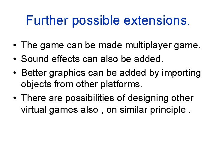 Further possible extensions. • The game can be made multiplayer game. • Sound effects