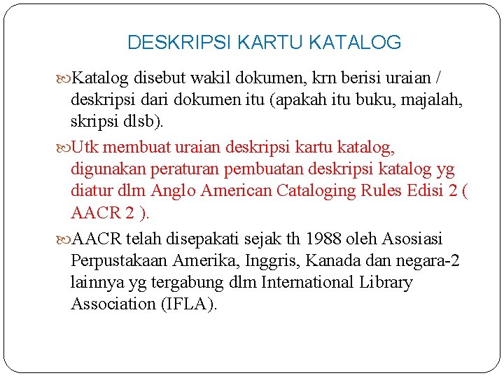 DESKRIPSI KARTU KATALOG Katalog disebut wakil dokumen, krn berisi uraian / deskripsi dari dokumen DESKRIPSI KARTU KATALOG Katalog disebut wakil dokumen, krn berisi uraian / deskripsi dari dokumen
