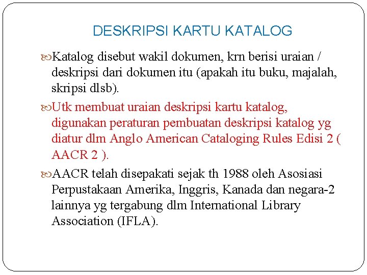 DESKRIPSI KARTU KATALOG Katalog disebut wakil dokumen, krn berisi uraian / deskripsi dari dokumen