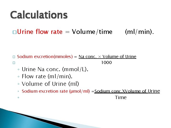 Calculations � Urine � � flow rate = Volume/time (ml/min). Sodium excretion(mmoles) = Na