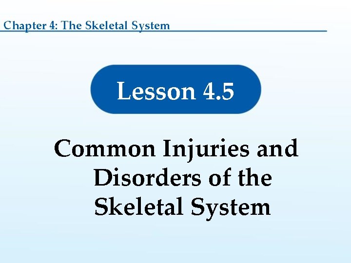 Chapter 4: The Skeletal System Lesson 4. 5 Common Injuries and Disorders of the Chapter 4: The Skeletal System Lesson 4. 5 Common Injuries and Disorders of the