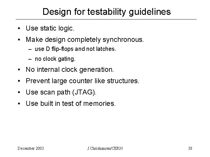 Design for testability guidelines • Use static logic. • Make design completely synchronous. –