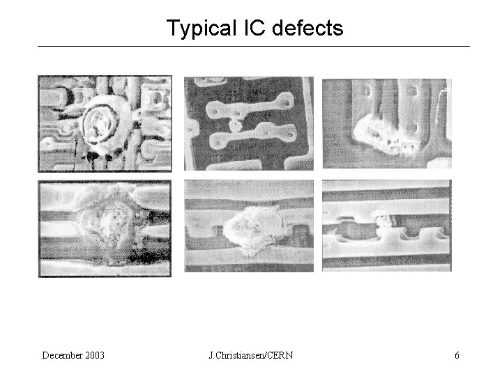 Typical IC defects December 2003 J. Christiansen/CERN 6 