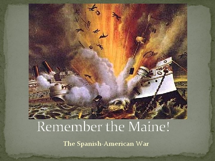 Remember the Maine! The Spanish-American War 