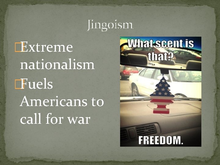 Jingoism �Extreme nationalism �Fuels Americans to call for war 