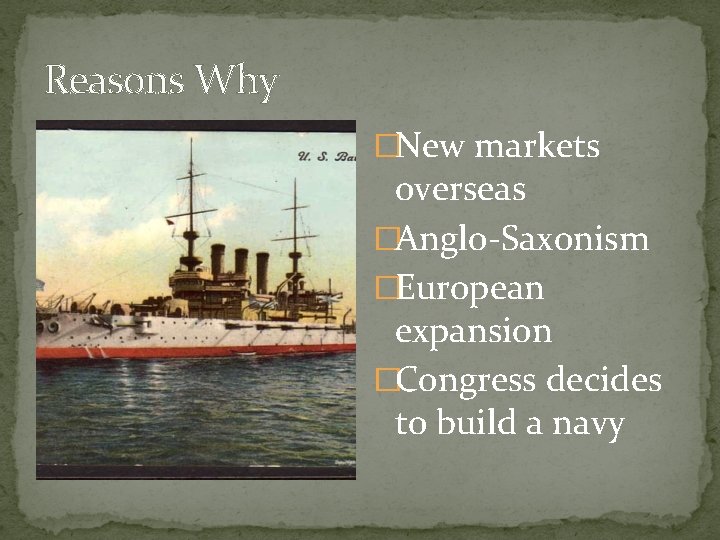 Reasons Why �New markets overseas �Anglo-Saxonism �European expansion �Congress decides to build a navy