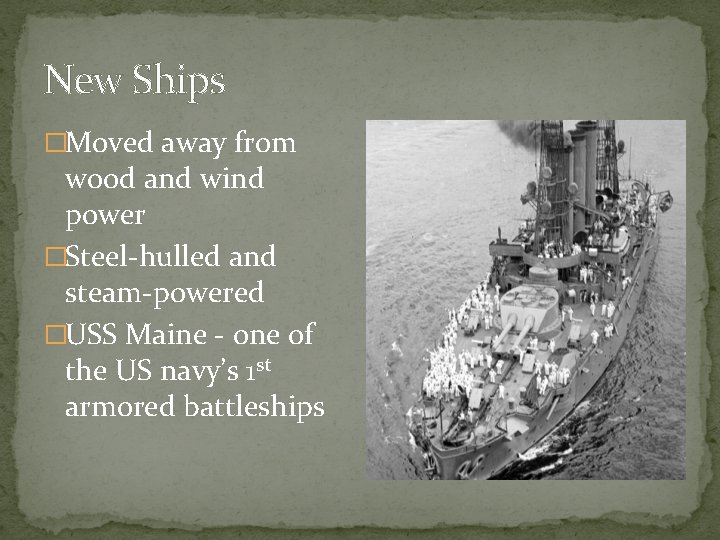 New Ships �Moved away from wood and wind power �Steel-hulled and steam-powered �USS Maine