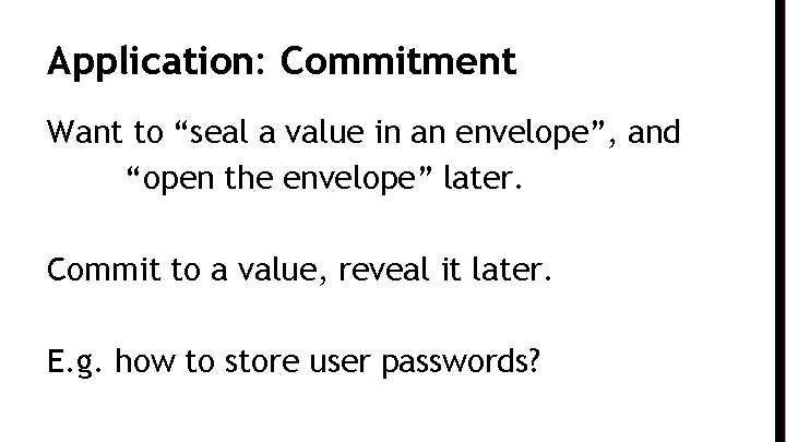 Application: Commitment Want to “seal a value in an envelope”, and “open the envelope”