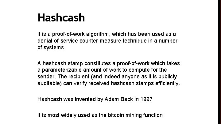 Hashcash It is a proof-of-work algorithm, which has been used as a denial-of-service counter-measure