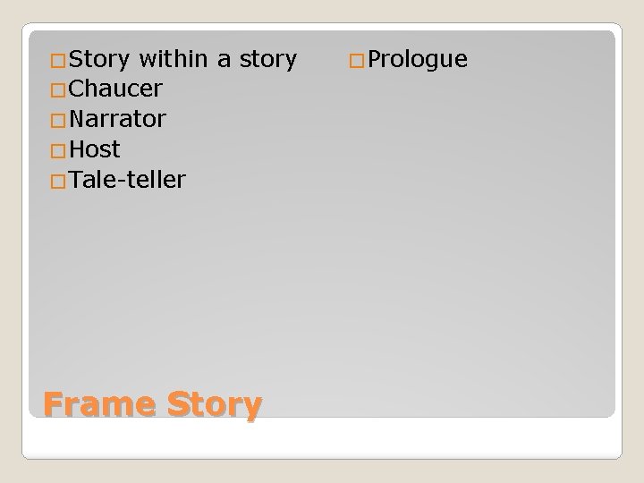 �Story within a story �Chaucer �Narrator �Host �Tale-teller Frame Story �Prologue 
