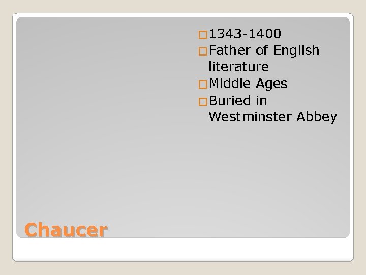 � 1343 -1400 �Father of English literature �Middle Ages �Buried in Westminster Abbey Chaucer