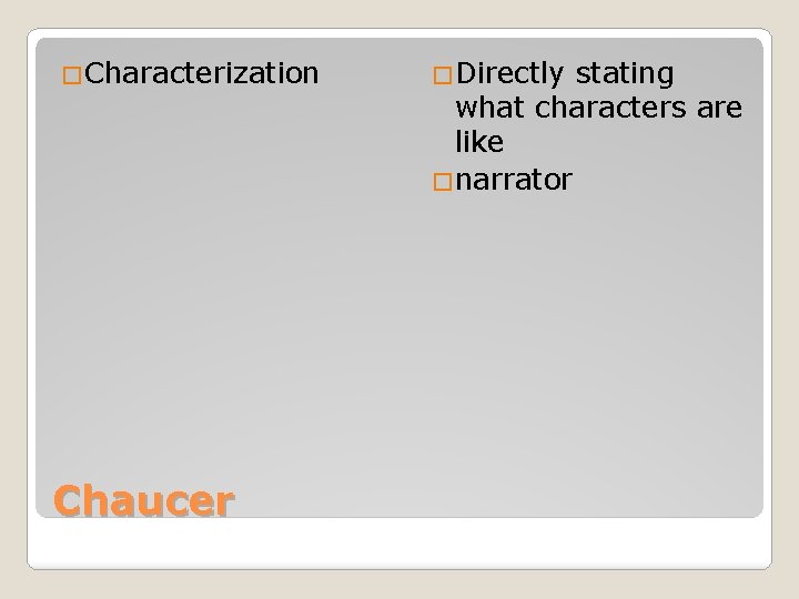 �Characterization Chaucer �Directly stating what characters are like �narrator 