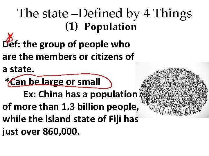 The state –Defined by 4 Things (1) Population Def: the group of people who The state –Defined by 4 Things (1) Population Def: the group of people who