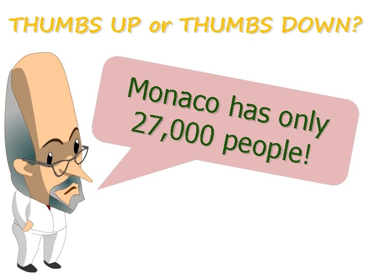 THUMBS UP or THUMBS DOWN? Monac o has only 27, 000 people ! THUMBS UP or THUMBS DOWN? Monac o has only 27, 000 people !