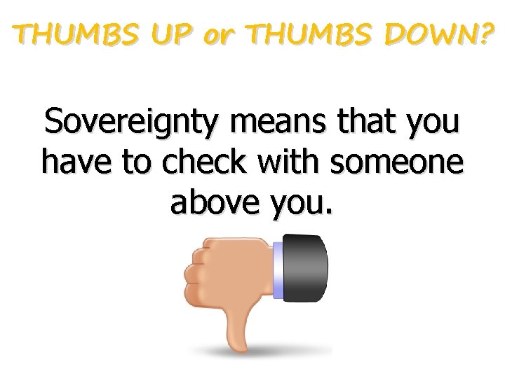 THUMBS UP or THUMBS DOWN? Sovereignty means that you have to check with someone