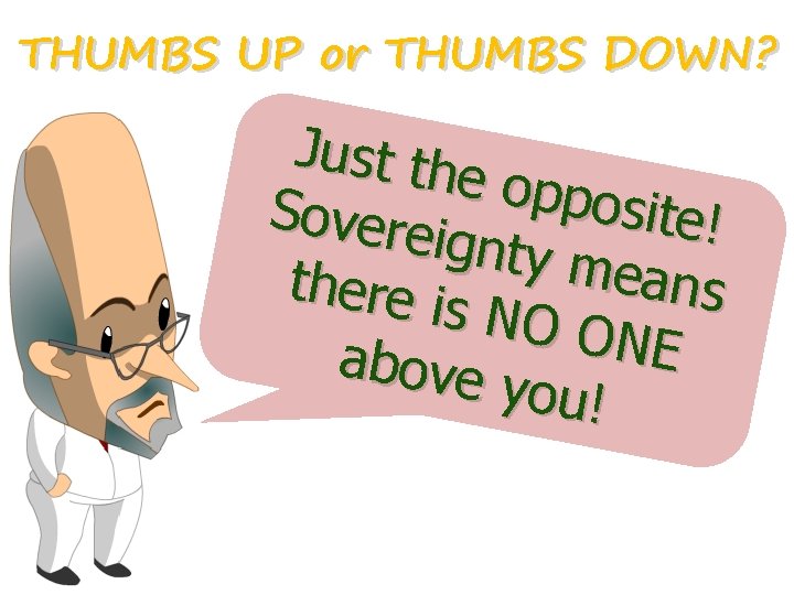 THUMBS UP or THUMBS DOWN? Just th e oppo site! Sovere ignty m eans