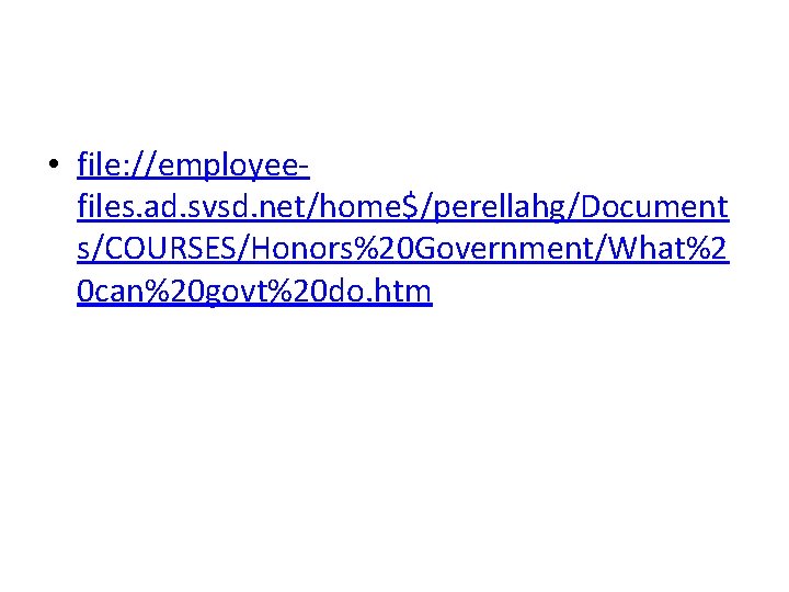 • file: //employeefiles. ad. svsd. net/home$/perellahg/Document s/COURSES/Honors%20 Government/What%2 0 can%20 govt%20 do. htm • file: //employeefiles. ad. svsd. net/home$/perellahg/Document s/COURSES/Honors%20 Government/What%2 0 can%20 govt%20 do. htm