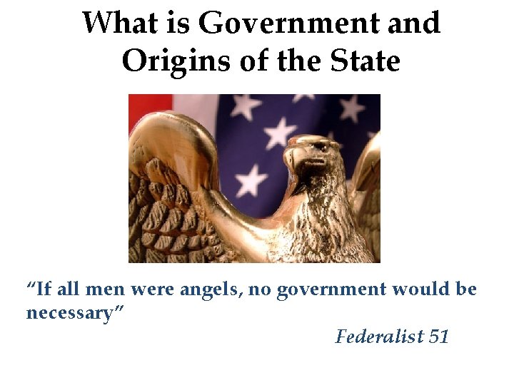 What is Government and Origins of the State “If all men were angels, no