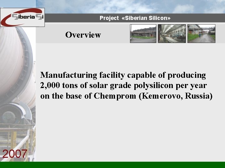 Project «Siberian Silicon» Overview Manufacturing facility capable of producing 2, 000 tons of solar