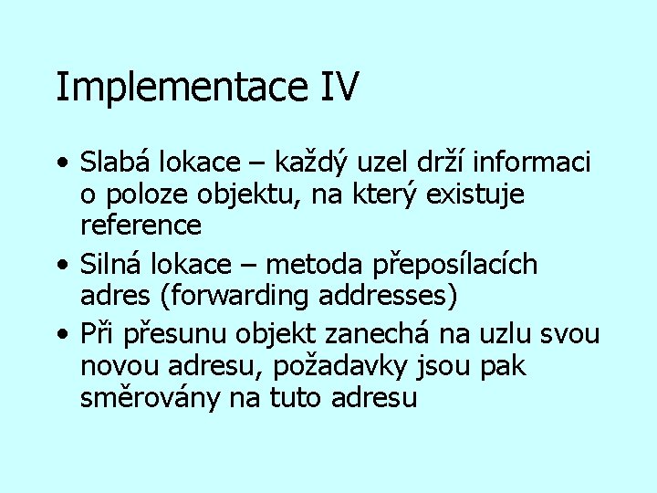 Implementace IV • Slabá lokace – každý uzel drží informaci o poloze objektu, na