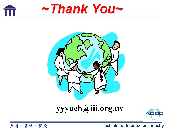 ~Thank You~ yyyueh@iii. org. tw Institute for Information Industry 