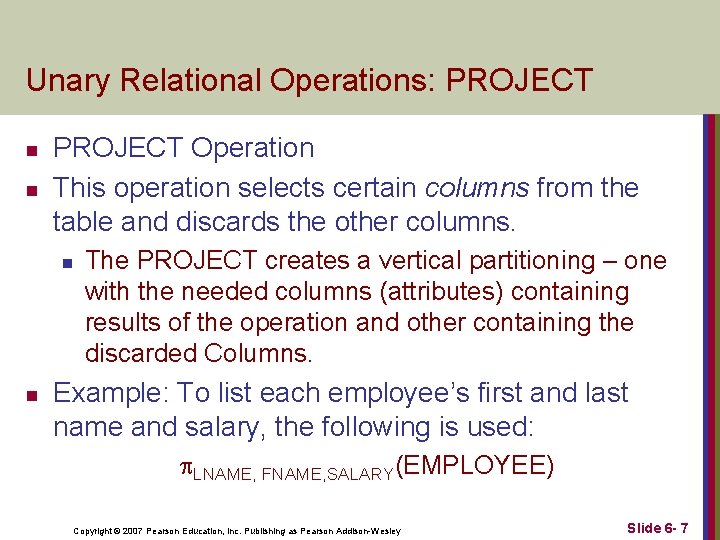 Unary Relational Operations: PROJECT n n PROJECT Operation This operation selects certain columns from