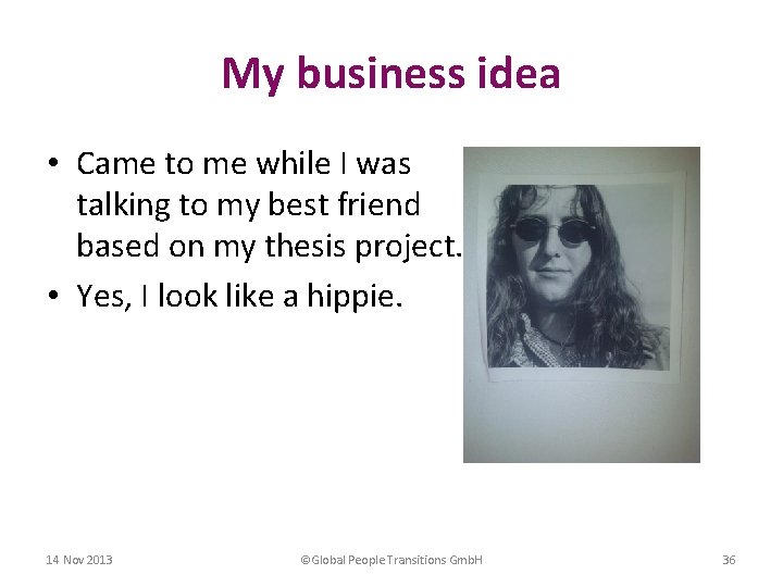 My business idea • Came to me while I was talking to my best