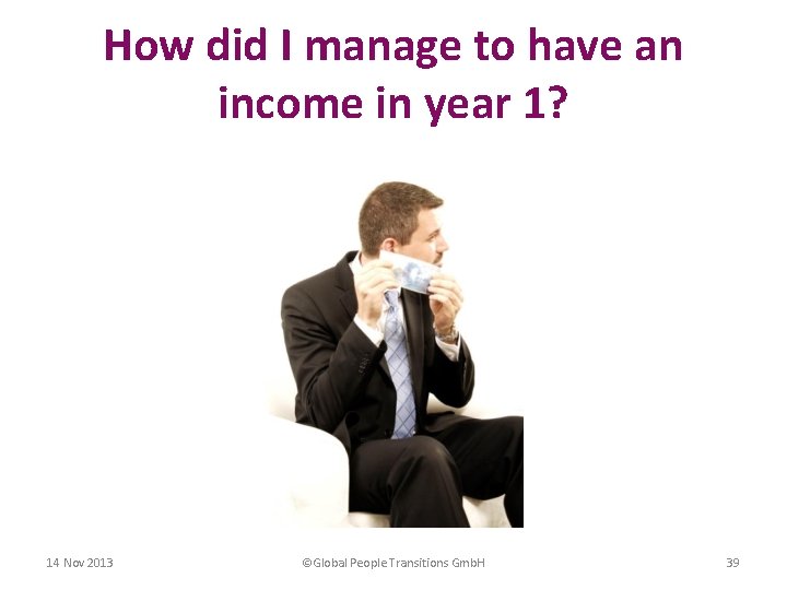 How did I manage to have an income in year 1? 14 Nov 2013
